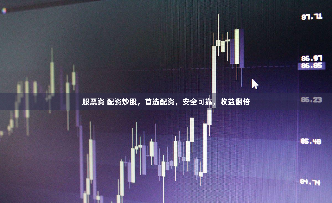 股票资 配资炒股，首选配资，安全可靠，收益翻倍