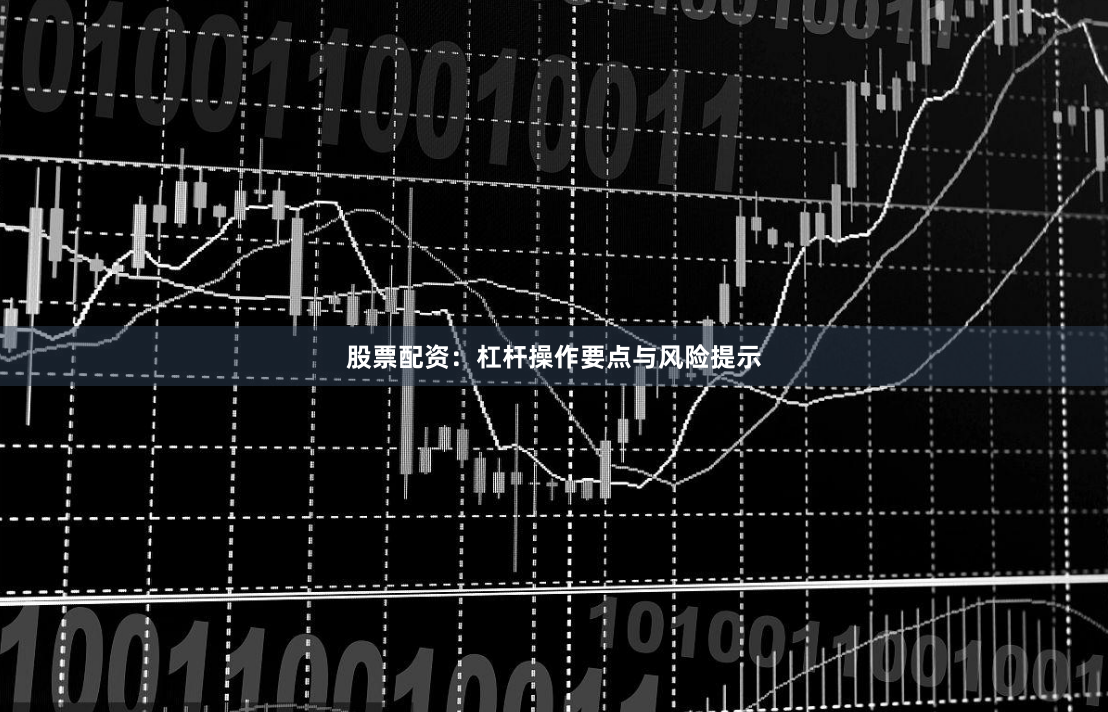 股票配资：杠杆操作要点与风险提示